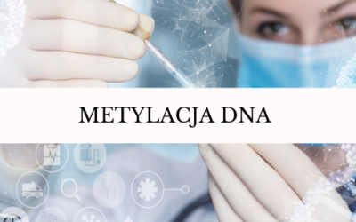 Metylacja DNA – jaki wpływ mamy na działanie DNA